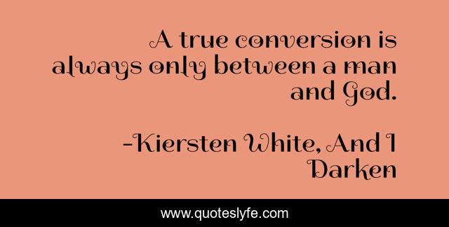 A true conversion is always only between a man and God.