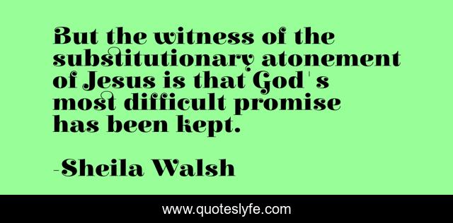 But the witness of the substitutionary atonement of Jesus is that God's most difficult promise has been kept.