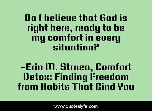 Do I believe that God is right here, ready to be my comfort in every situation?