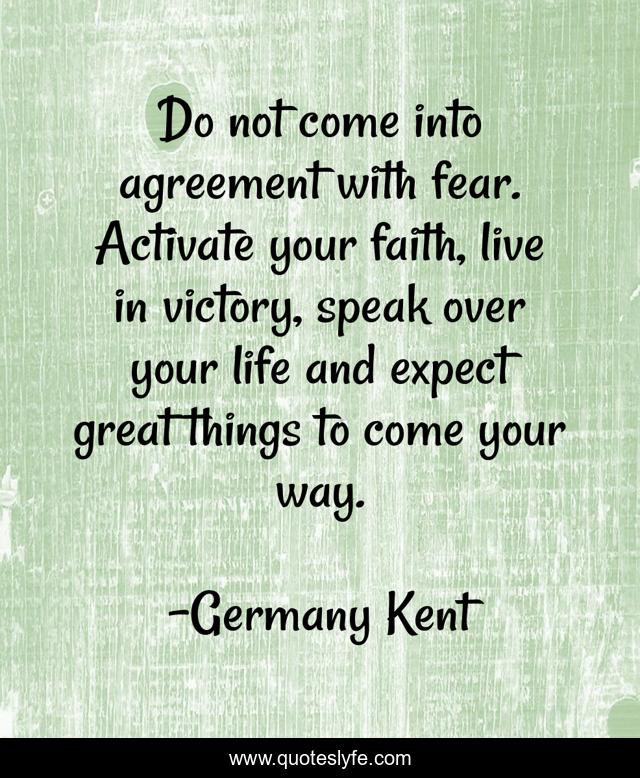 Do not come into agreement with fear. Activate your faith, live in victory, speak over your life and expect great things to come your way.