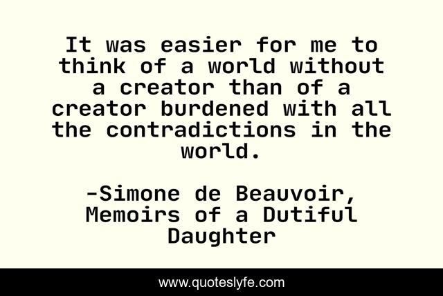 It was easier for me to think of a world without a creator than of a creator burdened with all the contradictions in the world.