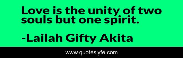 Love is the unity of two souls but one spirit.