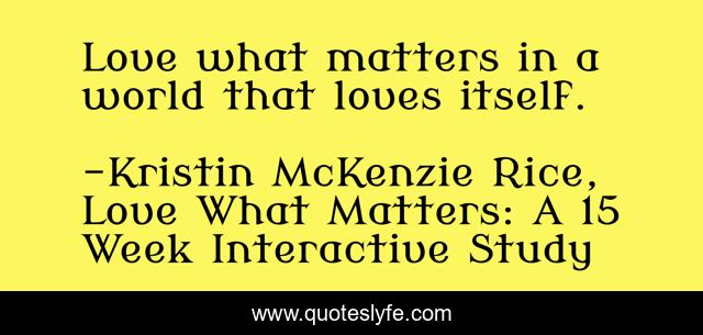 Love what matters in a world that loves itself.