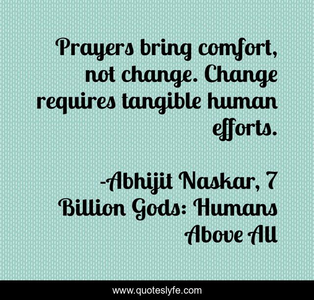 Prayers bring comfort, not change. Change requires tangible human efforts.
