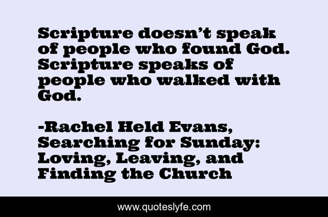 Scripture doesn’t speak of people who found God. Scripture speaks of people who walked with God.