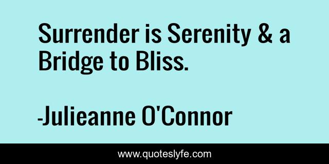 Surrender is Serenity & a Bridge to Bliss.