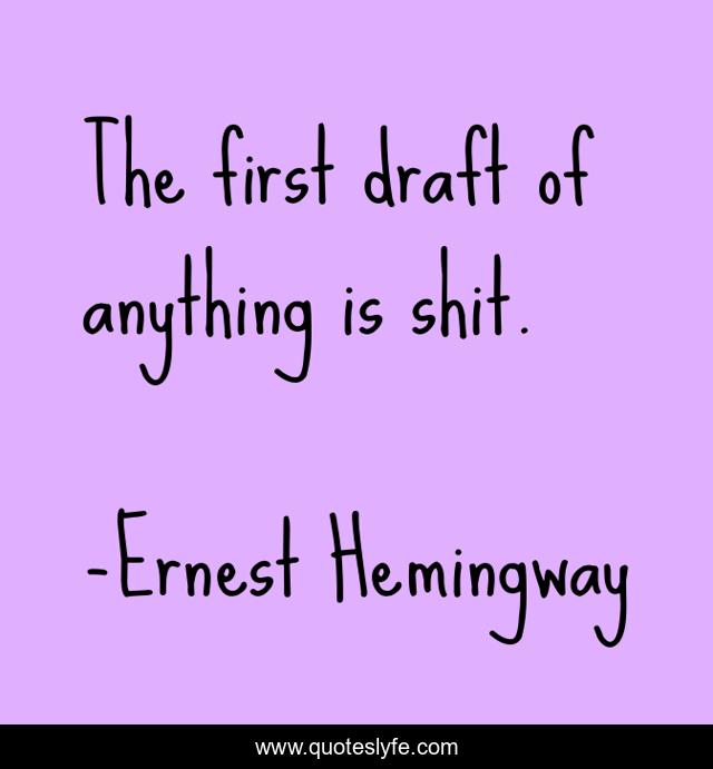 The first draft of anything is shit.