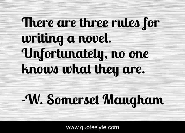 There are three rules for writing a novel. Unfortunately, no one knows what they are.