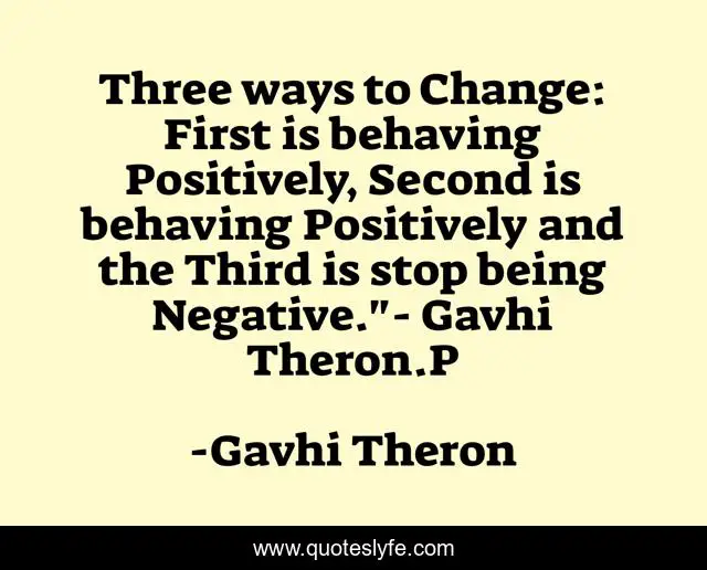 Three ways to Change: First is behaving Positively, Second is behaving Positively, and the Third is stop being Negative.