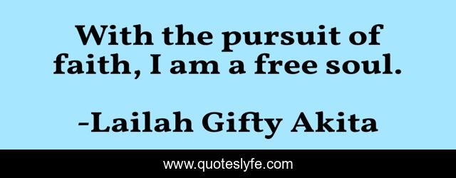 With the pursuit of faith, I am a free soul.