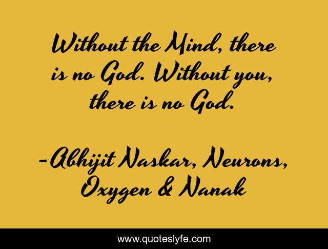 Without the Mind, there is no God. Without you, there is no God.