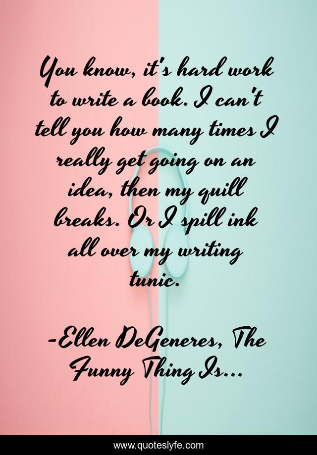 You know, it's hard work to write a book. I can't tell you how many times I really get going on an idea, then my quill breaks. Or I spill ink all over my writing tunic.