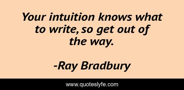 Your intuition knows what to write, so get out of the way.