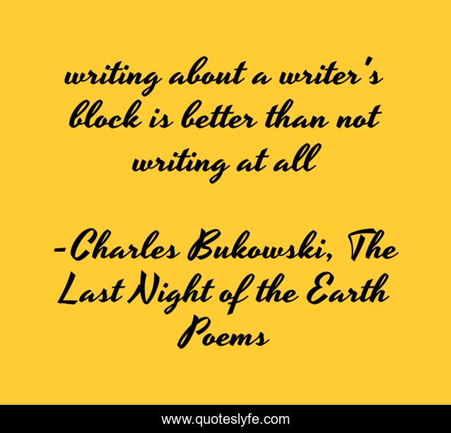 writing about a writer's block is better than not writing at all
