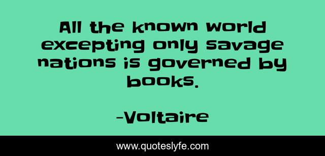 All the known world excepting only savage nations is governed by books.