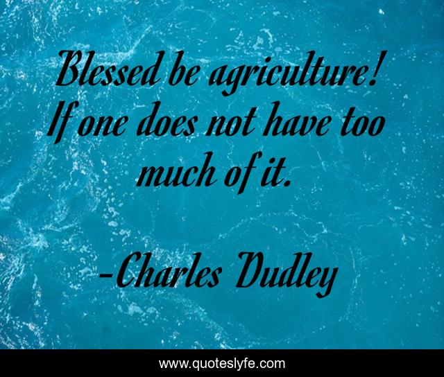 Blessed be agriculture! If one does not have too much of it.