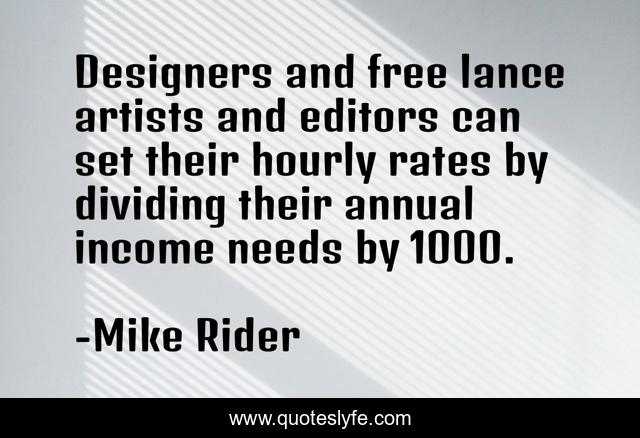 Designers and free lance artists and editors can set their hourly rates by dividing their annual income needs by 1000.
