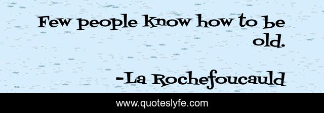Few people know how to be old.