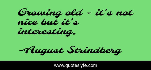 Growing old - it's not nice but it's interesting.