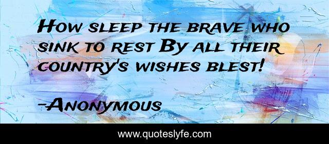 How sleep the brave who sink to rest By all their country's wishes blest!