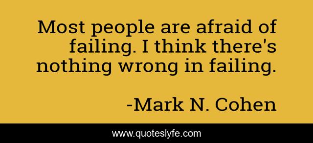 Most people are afraid of failing. I think there's nothing wrong in failing.