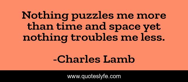 Nothing puzzles me more than time and space yet nothing troubles me less.