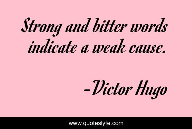Strong and bitter words indicate a weak cause.