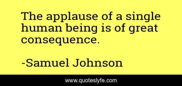 The applause of a single human being is of great consequence.