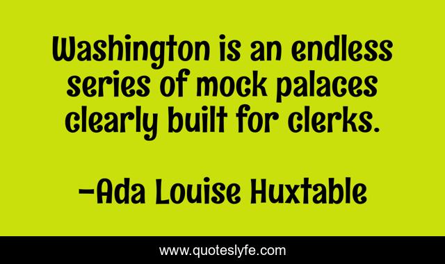 Washington is an endless series of mock palaces clearly built for clerks.