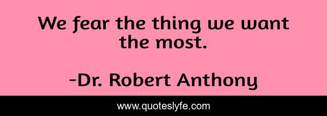 We fear the thing we want the most.