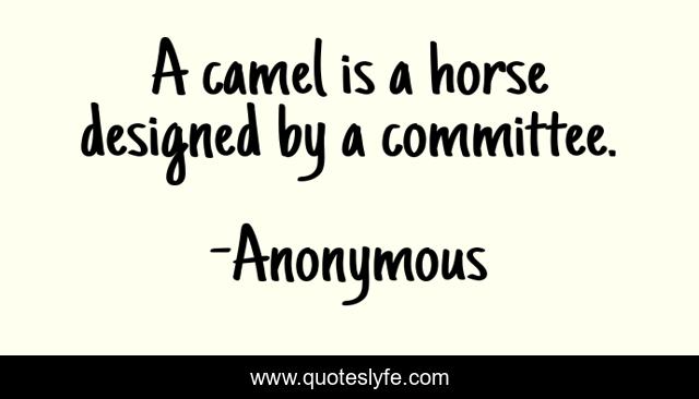 A camel is a horse designed by a committee.