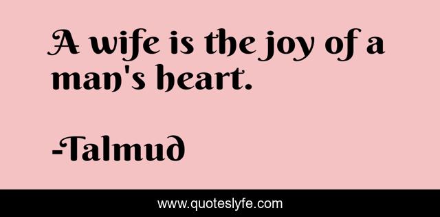 A wife is the joy of a man's heart.