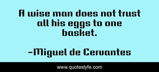 A wise man does not trust all his eggs to one basket.