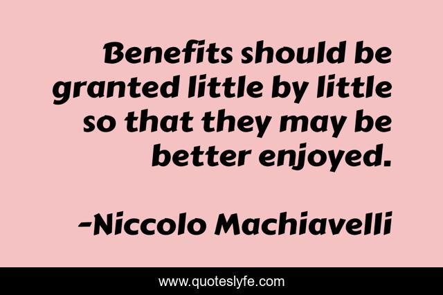 Benefits should be granted little by little so that they may be better enjoyed.