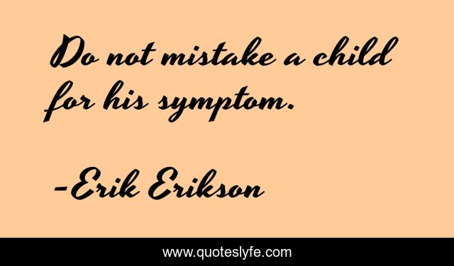 Do not mistake a child for his symptom.