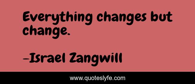 Everything changes but change.