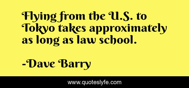 Flying from the U.S. to Tokyo takes approximately as long as law school.