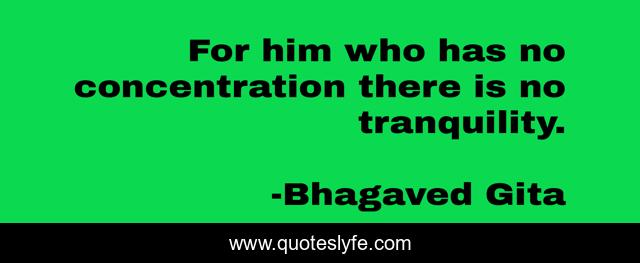 For him who has no concentration there is no tranquility.