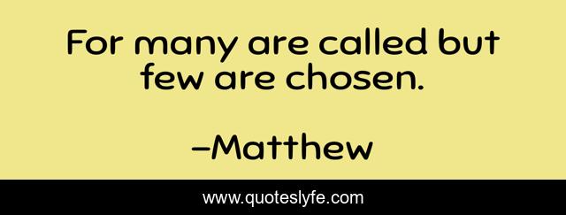 For many are called but few are chosen.