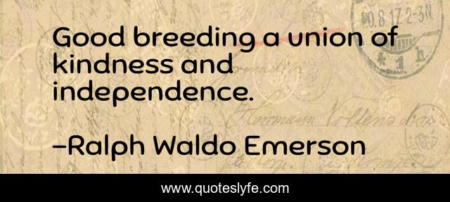 Good breeding a union of kindness and independence.