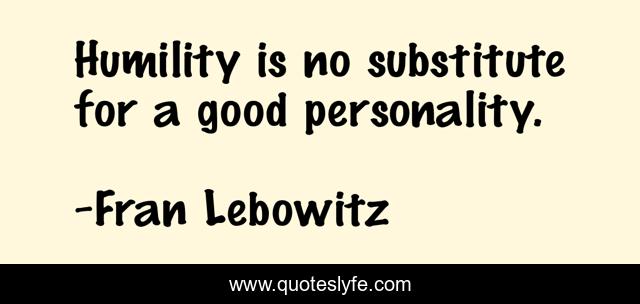 Humility is no substitute for a good personality.
