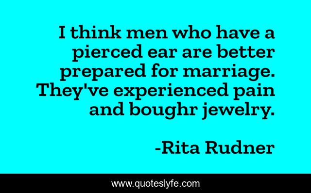 I think men who have a pierced ear are better prepared for marriage. They've experienced pain and boughr jewelry.