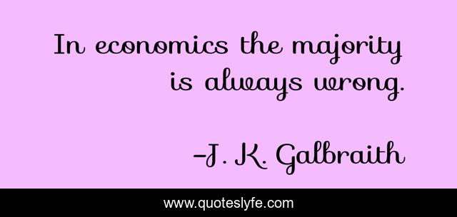 In economics the majority is always wrong.