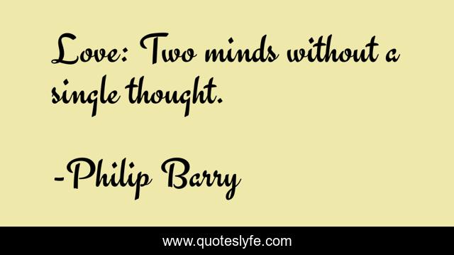 Love: Two minds without a single thought.