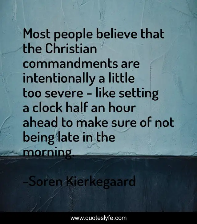 Most people believe that the Christian commandments are intentionally a little too severe - like setting a clock half an hour ahead to make sure of not being late in the morning.