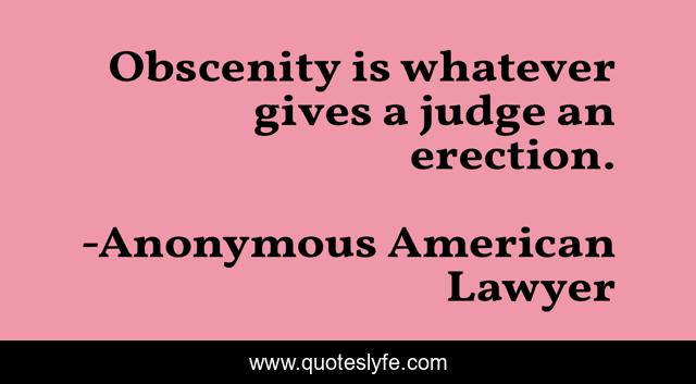 Obscenity is whatever gives a judge an erection.