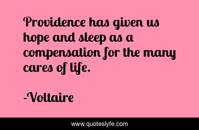 Providence has given us hope and sleep as a compensation for the many cares of life.