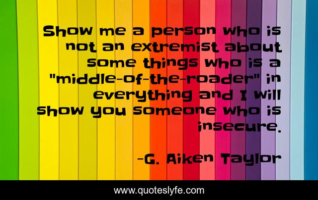 Show me a person who is not an extremist about some things who is a 