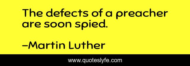 The defects of a preacher are soon spied.
