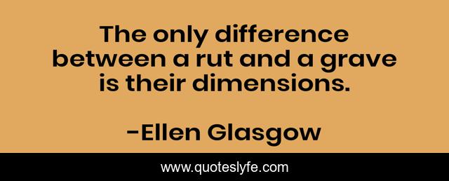 The only difference between a rut and a grave is their dimensions.